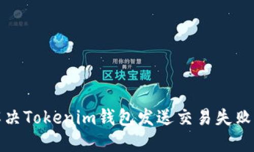 如何解决Tokenim钱包发送交易失败的问题