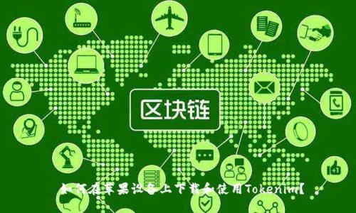  如何在苹果设备上下载和使用Tokenim？