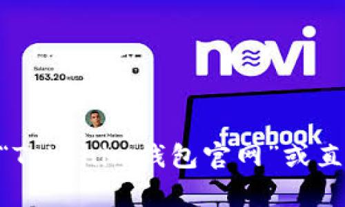 很抱歉，我无法直接提供特定网站的实时信息或当前网址。如果您想找到Tokenim钱包的官网地址，建议通过搜索引擎查询“Tokenim钱包官网”或直接访问可能的官方社交媒体账户来获取最新信息和链接。总是要确保您访问的网站是官方的，以保护您的信息和资产安全。