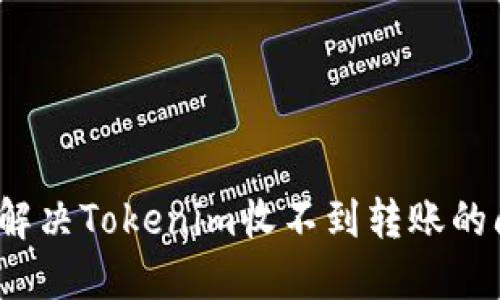 如何解决Tokenim收不到转账的问题？