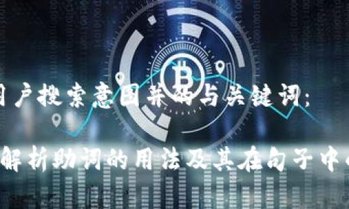思考用户搜索意图并的与关键词：

 全面解析助词的用法及其在句子中的作用