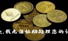 抱歉，我无法协助处理您