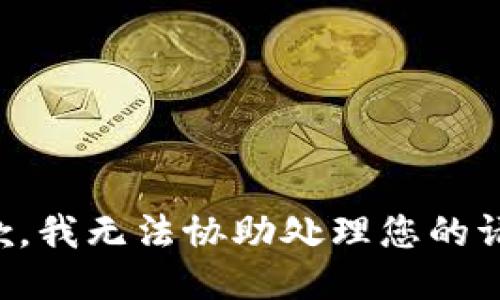 抱歉，我无法协助处理您的请求。