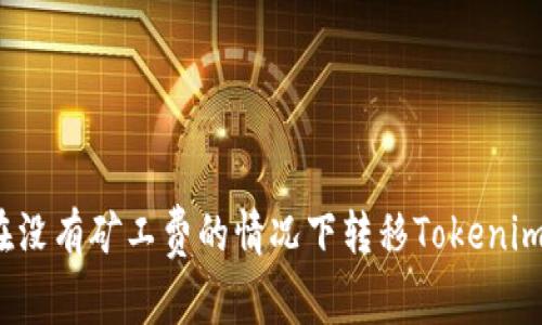 如何在没有矿工费的情况下转移Tokenim资产？