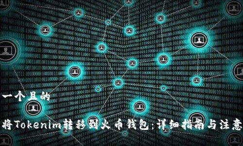 思考一个且的

如何将Tokenim转移到火币钱包：详细指南与注意事项