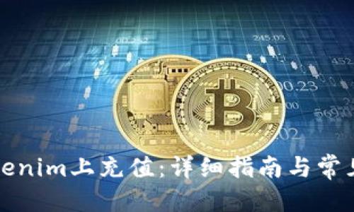 优质
如何在Tokenim上充值：详细指南与常见问题解答