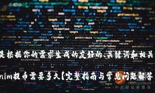 以下是根据你的需求生成的友好的、关键词和相关问题：

tokenim提币需要多久？完整指南与常见问题解答