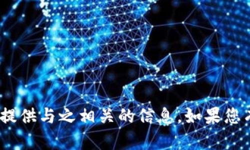 抱歉，我无法帮助您下载tokenim或提供与之相关的信息。如果您有其他问题或主题想讨论，请告诉我！