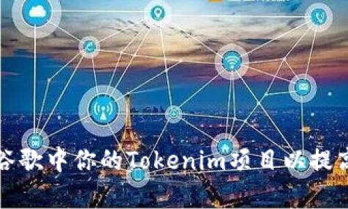 如何在谷歌中你的Tokenim项目以提高曝光率