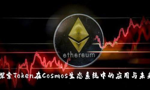 深入探索Token在Cosmos生态系统中的应用与未来前景