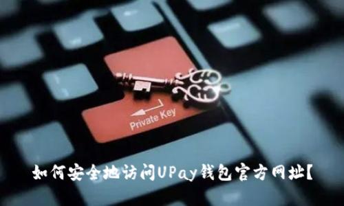 如何安全地访问UPay钱包官方网址？