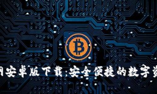 Tokenim官网安卓版下载：安全便捷的数字资产管理工具