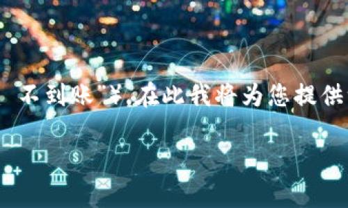 注意：由于您的请求内容涉及具体的产品或技术支持问题（如“tokenim 不到账”），在此我将为您提供一个与此话题相关的和关键词，并进一步列出相关问题，提供详细解答。

Tokenim未到账解决方案：常见问题及处理技巧
