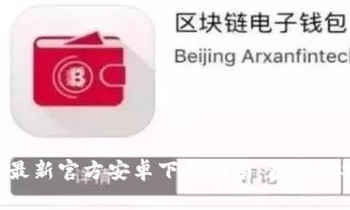 Tokenim最新官方安卓下载指南：获取与安装步骤