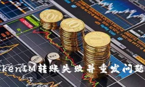 如何解决TokenIM转账失败并重发问题的详细指南