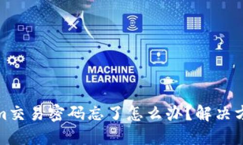 Tokenim交易密码忘了怎么办？解决方案详解