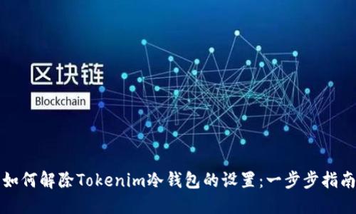 如何解除Tokenim冷钱包的设置：一步步指南