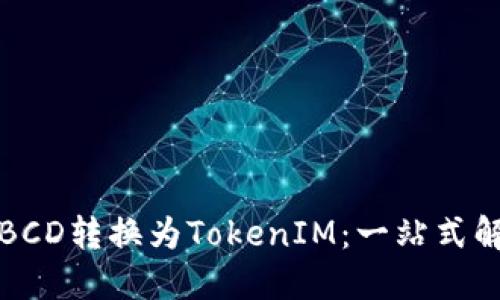 如何将BCD转换为TokenIM：一站式解决方案