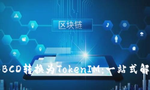 如何将BCD转换为TokenIM：一站式解决方案