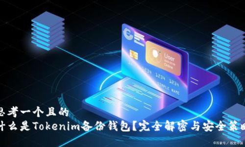 思考一个且的  
什么是Tokenim备份钱包？完全解密与安全策略