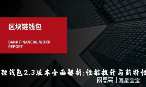 小狐狸钱包2.3版本全面解析：性能提升与新特性一览