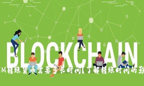 TokenIM转账货币需要多长时间？了解转账时间的影响因素