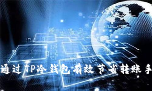 如何通过TP冷钱包有效节省转账手续费