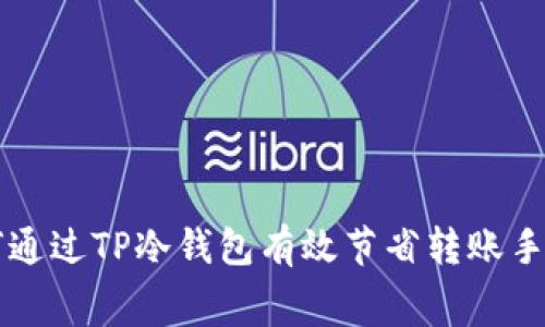 如何通过TP冷钱包有效节省转账手续费