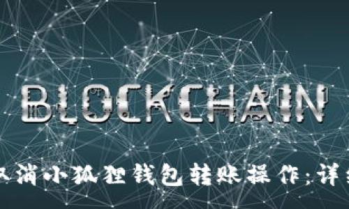 :
如何取消小狐狸钱包转账操作：详细指南