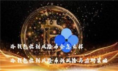 冷钱包收到风险币会怎么样冷钱包收到风险币的