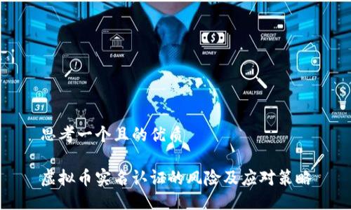 思考一个且的优质

虚拟币实名认证的风险及应对策略