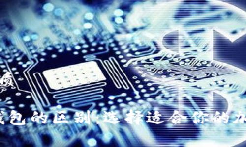 思考一个且的优质

Web3钱包与冷钱包的区别：选择适合你的加密货币存储方式