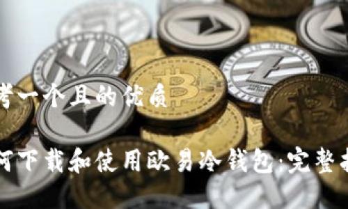 思考一个且的优质

如何下载和使用欧易冷钱包：完整指南