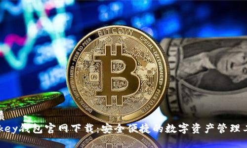 优质
Mykey钱包官网下载：安全便捷的数字资产管理工具