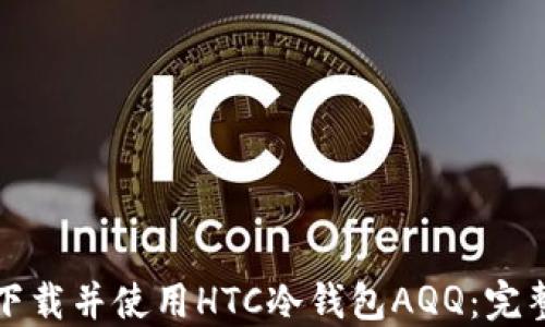 
如何下载并使用HTC冷钱包AQQ：完整指南