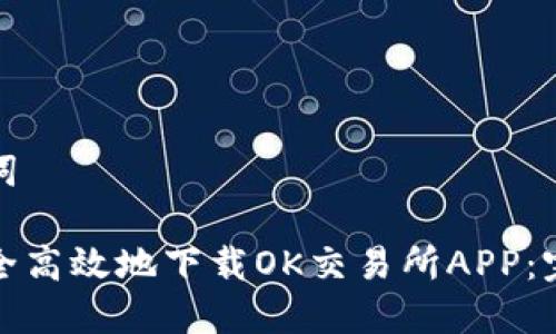 和关键词

如何安全高效地下载OK交易所APP：完整指南