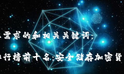 以下是符合您需求的和相关关键词：

手机冷钱包排行榜前十名：安全储存加密货币的最佳选择
