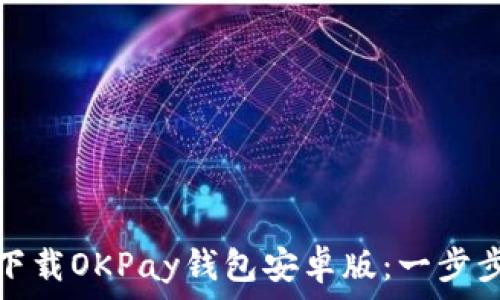   
如何下载OKPay钱包安卓版：一步步详解