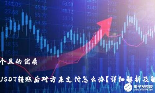思考一个且的优质

冷钱包USDT转账后对方未支付怎么办？详细解析及解决方案