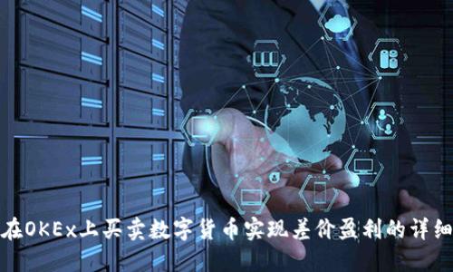 如何在OKEx上买卖数字货币实现差价盈利的详细步骤