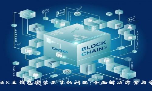 如何解决K豆钱包安装不了的问题：全面解决方案与常见问答