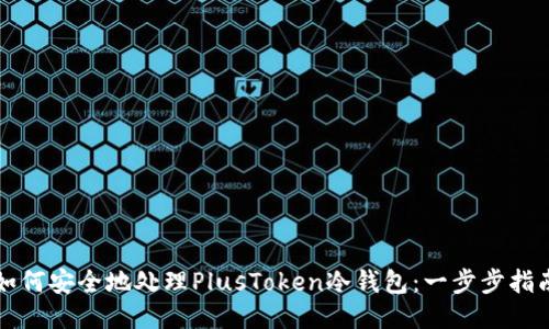 如何安全地处理PlusToken冷钱包：一步步指南