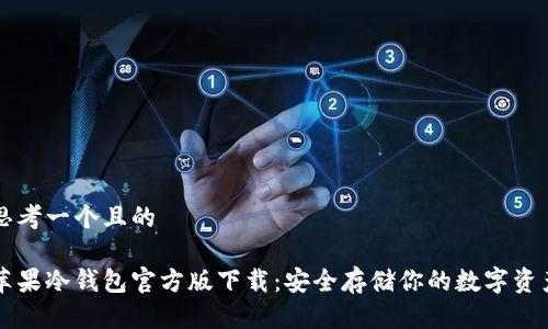 思考一个且的

苹果冷钱包官方版下载：安全存储你的数字资产