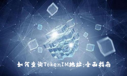 如何查询TokenIM地址：全面指南