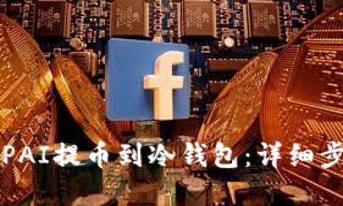 优质  
如何将PAI提币到冷钱包：详细步骤解析