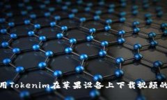 : 如何使用Tokenim在苹果设备上下载视频的详细教