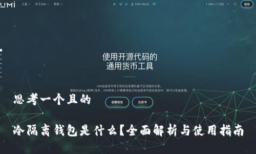 思考一个且的

冷隔离钱包是什么？全面解析与使用指南