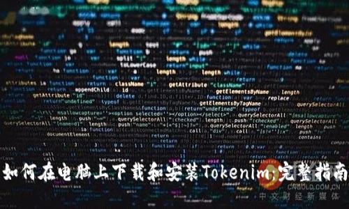 如何在电脑上下载和安装Tokenim：完整指南