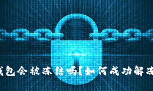 区块链冷钱包会被冻结吗？如何成功解冻你的资产？