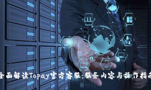全面解读Topay官方客服：服务内容与操作指南